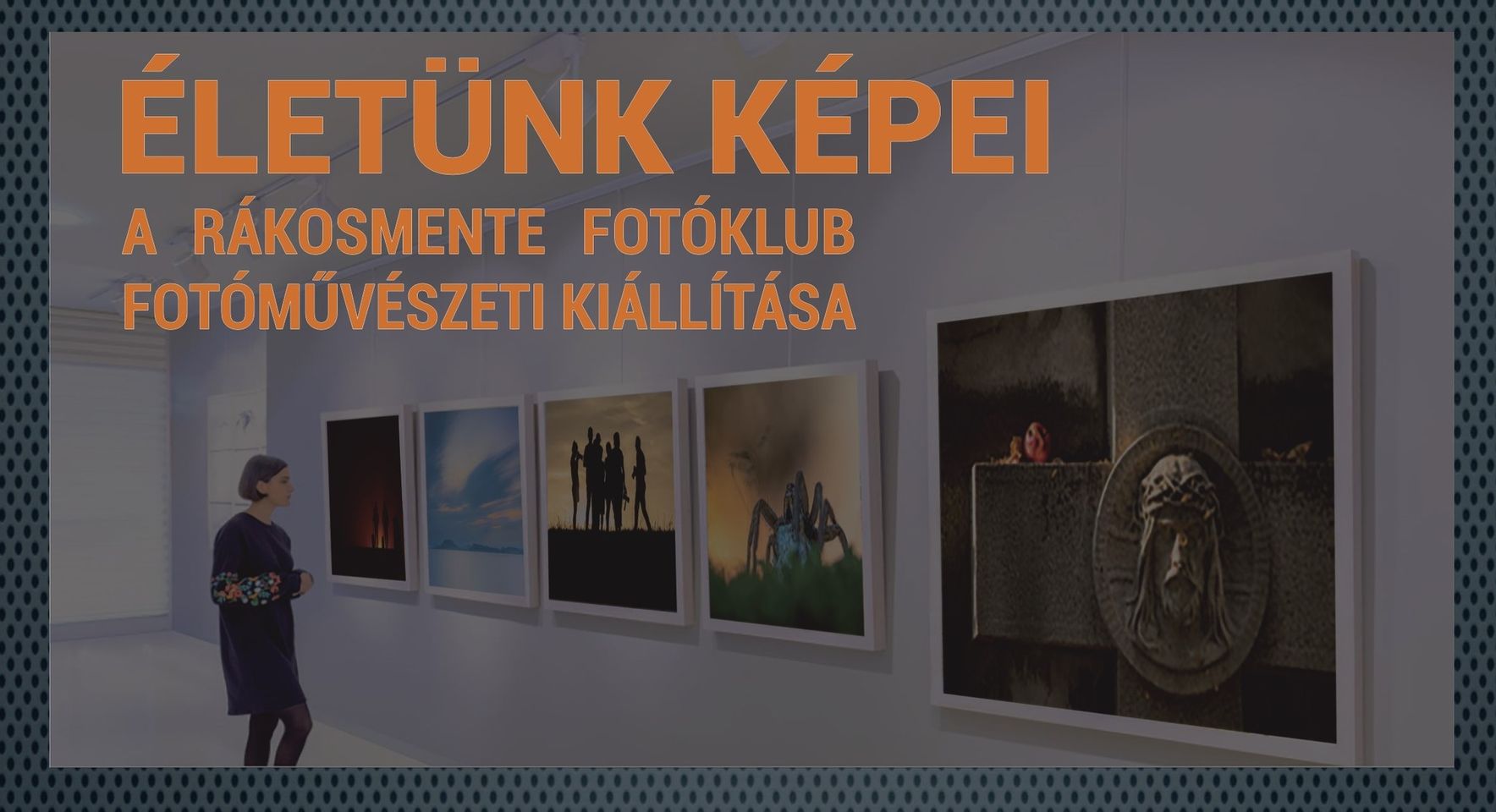 ÉLETÜNK KÉPEI A RÁKOSMENTE FOTÓKLUB FOTÓMŰVÉSZETI KIÁLLÍTÁSA